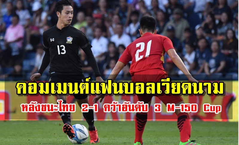 คอมเมนต์แฟนบอลเวียดนามหลัง U23 เวียดนาม 2-1 ไทย คว้าอันดับ 3 M-150 Cup