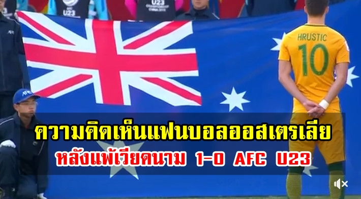 ความคิดเห็นแฟนบอลออสเตรเลียหลังแพ้เวียดนาม 0-1 AFC U23