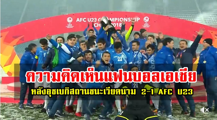 ความคิดเห็นแฟนบอลเอเชียหลังอุซเบกิสถานชนะเวียดนาม คว้าแชมป์ AFC U23