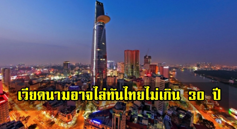 บทความเวียดนาม : เวียดนามไม่ต้องใช้เวลาถึง 30 ปีที่จะไล่ให้ทันไทย