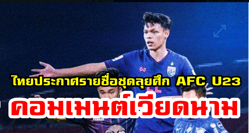 มุมมองชาวเวียดนามหลังจากที่ทีมชาติไทยประกาศรายชื่อชุดลุยศึก AFC U23 รอบคัดเลือก