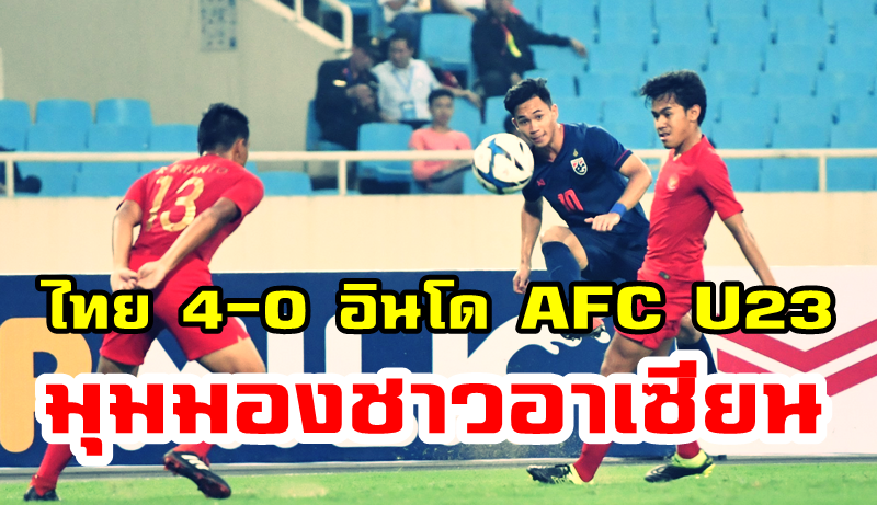 มุมมองชาวอาเซียนหลังไทยถล่มอินโดนีเซีย 4-0 ศึก AFC U23 รอบคัดเลือก