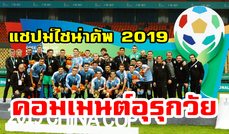 ความคิดเห็นชาวอุรุกวัยหลังชนะไทย 4-0 คว้าแชมป์ไชน่า คัพ 2019