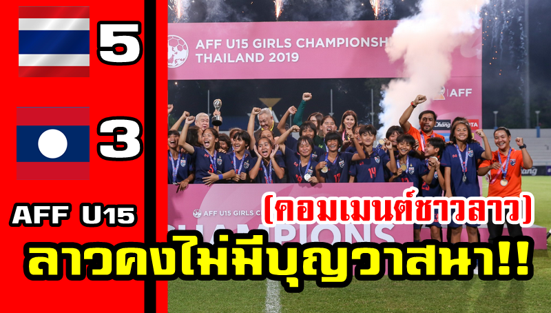 ความคิดเห็นชาวลาวหลังแพ้จุดโทษไทยได้รองแชมป์ฟุตบอลหญิง AFF U15