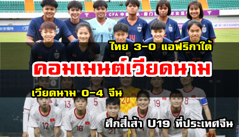 Comment ชาวเวียดนามหลังสาวไทย 3-0 แอฟริกาใต้ และเวียดนาม 0-4 จีน ศึก U19 ที่จีน