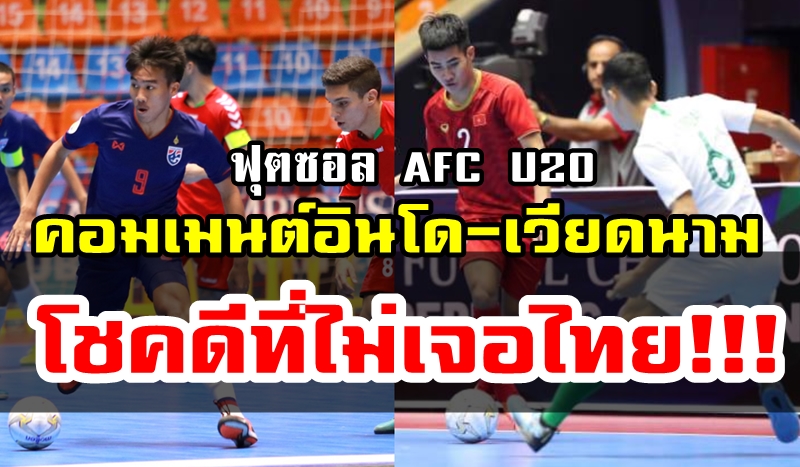 คอมเมนต์อินโด-เวียดนามหลังทราบผลการแข่งขันรอบ 8 ทีมสุดท้ายศึกฟุตซอล AFC U20