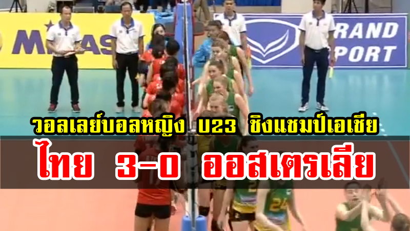 วอลเลย์หญิงไทยชนะออสเตรเลีย 3-0 เซต ศึก U23 ชิงแชมป์เอเชีย