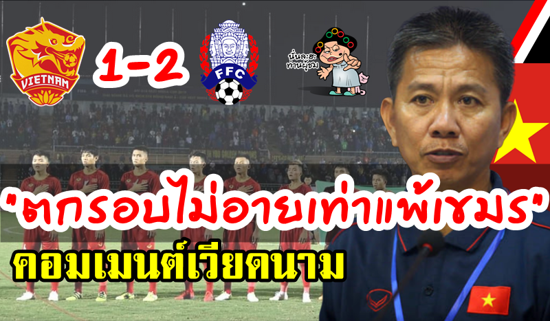 คอมเมนต์ชาวเวียดนามหลังแพ้กัมพูชา 1-2 ตกรอบแบ่งกลุ่ม AFF U18