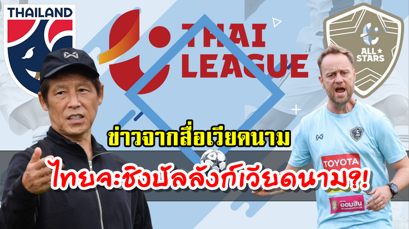 ข่าวจากเวียดนาม โค้ชทีมชาติไทยมุ่งมั่นที่จะแย่งชิงบังลังก์ไปจากทีมชาติเวียดนาม