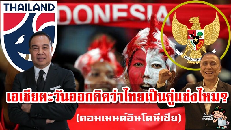 คอมเมนต์ชาวอินโด หลังเห็นมุมมองของคนไทยที่มีต่อฟุตบอลอินโดนีเซีย