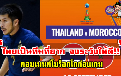 มินิคอมเมนต์ชาวโมร็อกโกก่อนเกมที่จะพบกับทีมไทยในศึกฟุตซอลโลก