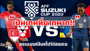 คอมเมนต์สิงคโปร์ก่อนเกมพบไทยนัดสุดท้ายกลุ่มเอ ศึก AFF Suzuki Cup 2020