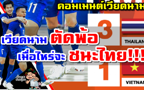 คอมเมนต์ชาวเวียดนามตัดพ้อหลังแพ้ทีมชาติไทย 1-3 รอบรองฯ ศึกฟุตซอลชิงแชมป์อาเซียน 2022
