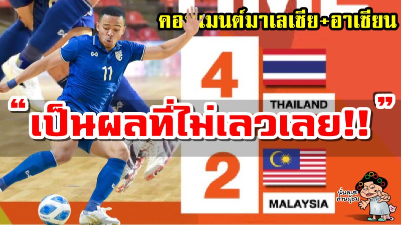 คอมเมนต์มาเลเซียและอาเซียนหลังไทยชนะมาเลเซีย 4-2 ศึกฟุตซอลชิงแชมป์อาเซียน2022