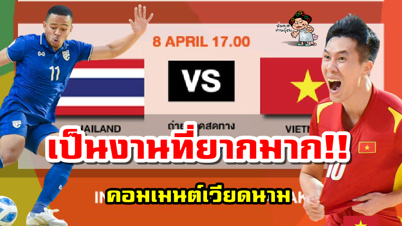 คอมเมนต์เวียดนามก่อนเกมที่จะพบกับทีมชาติไทย รอบรองชนะเลิศ ศึกฟุตซอลชิงแชมป์อาเซียน2022