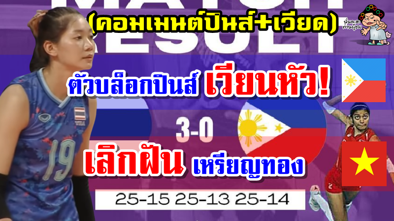 คอมเมนต์ปินส์+เวียด หลังไทยชนะฟิลิปปินส์ 3-0 เซต ศึกวอลเลย์บอลหญิงซีเกมส์2021