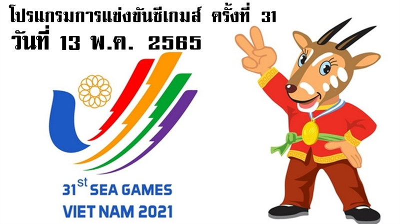 โปรแกรมการแข่งขันกีฬาซีเกมส์ซีเกมส์ ครั้งที่ 31 ประจำวันที่ 13 พ.ค. 2565 ของทีมชาติไทย