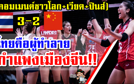 คอมเมนต์ชาวโลก+เวียด+ปินส์ตะลึงหลังไทยชนะจีน 3-2 เซต ศึก VNL2022