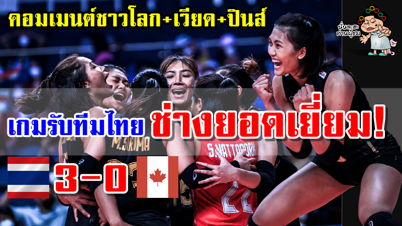 คอมเมนต์ชาวโลก+เวียด+ปินส์ หลังไทยชนะแคนาดา 3-0 เซต ศึก VNL2022