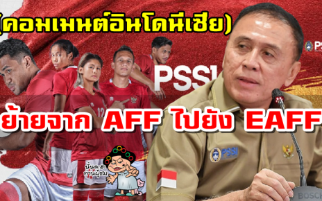 ข่าวและคอมเมนต์อินโดนีเซียเกี่ยวกับ PSSI จะย้ายจาก AFF ไปอยู่กับ EAFF
