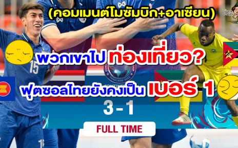 คอมเมนต์โมซัมบิก+อาเซียน หลังไทยชนะโมซัมบิก 3-1 ศึกฟุตซอล Continental Cup 2022