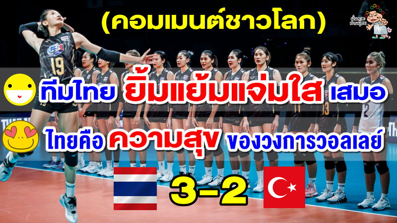 คอมเมนต์ชาวโลกหลังไทยชนะตุรกี 3-2 เซต ศึกวอลเลย์บอลหญิงชิงแชมป์โลก 2022