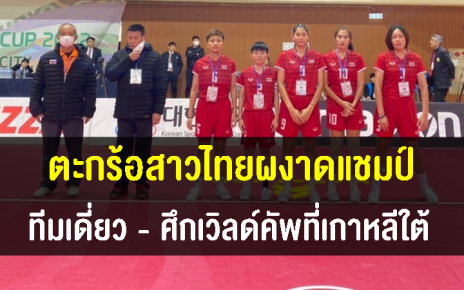 ทีมตะกร้อสาวไทย ผงาดคว้าแชมป์ทีมเดี่ยวหญิง ที่เกาหลีใต้