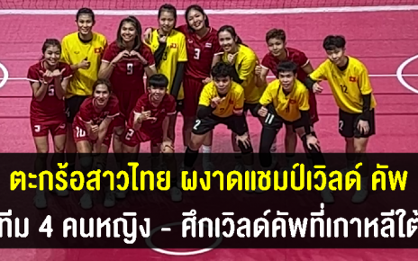 ตะกร้อสาวไทย 4 คนหญิง ล้างตาเวียดนาม คว้าแชมป์เวิลด์ คัพ ที่เกาหลีใต้