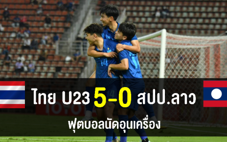 ทีมชาติไทย U23 ชนะ สปป.ลาว 5-0 อุ่นเครื่องนัดที่ 2