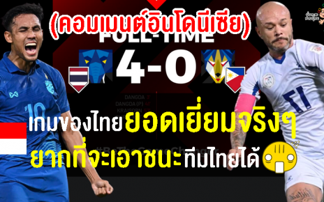 คอมเมนต์ชาวอินโดเริ่มหวั่นใจ หลังไทยถล่มฟิลิปปินส์ 4-0 ศึกฟุตบอลชิงแชมป์อาเซียน 2022
