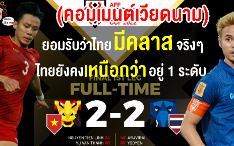 คอมเมนต์เวียดนามยอมรับไทยแกร่งจริง หลังบุกเจ๊าเวียดนาม 2-2 นัดชิงฯ เลกแรก ศึก AFF Cup 2022