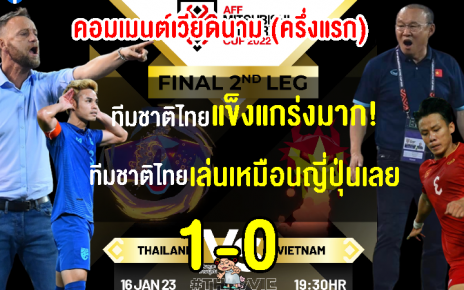 คอมเมนต์ชาวเวียดนาม หลังไทยนำ 1-0 ช่วงครึ่งแรก ศึก AFF Cup2022