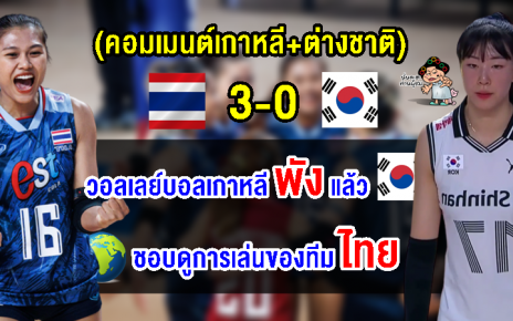 คอมเมนต์เกาหลี+ชาวโลก หลังไทยชนะเกาหลีใต้ 3-0 เซต ศึกวอลเลย์บอลหญิง VNL2023