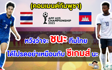 คอมเมนต์กัมพูชาหวังเอาชนะไทย เพื่อผ่านรอบต่อไป ศึก AFF U23 2023