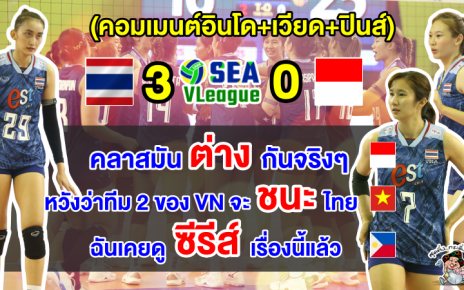 คอมเมนต์อินโด+เวียด+ปินส์ หลังไทยชนะอินโด 3 เซตรวด ศึกวอลเลย์บอลหญิงซี วี.ลีก สนาม2