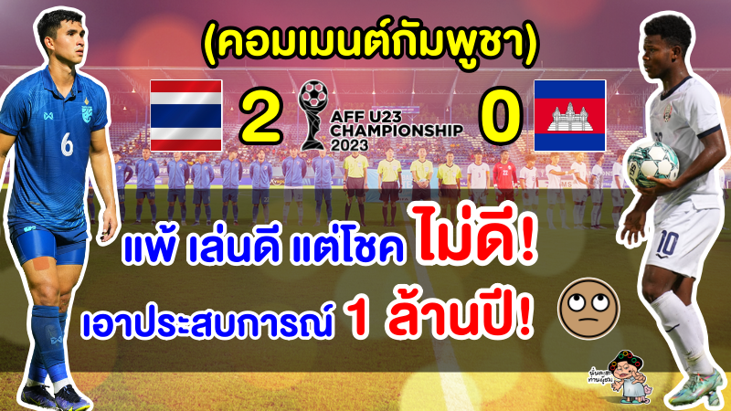 คอมเมนต์เขมรตัดพ้อ หลังแพ้ไทย 0-2 ตกรอบแบ่งกลุ่ม ศึก AFF U23 2023
