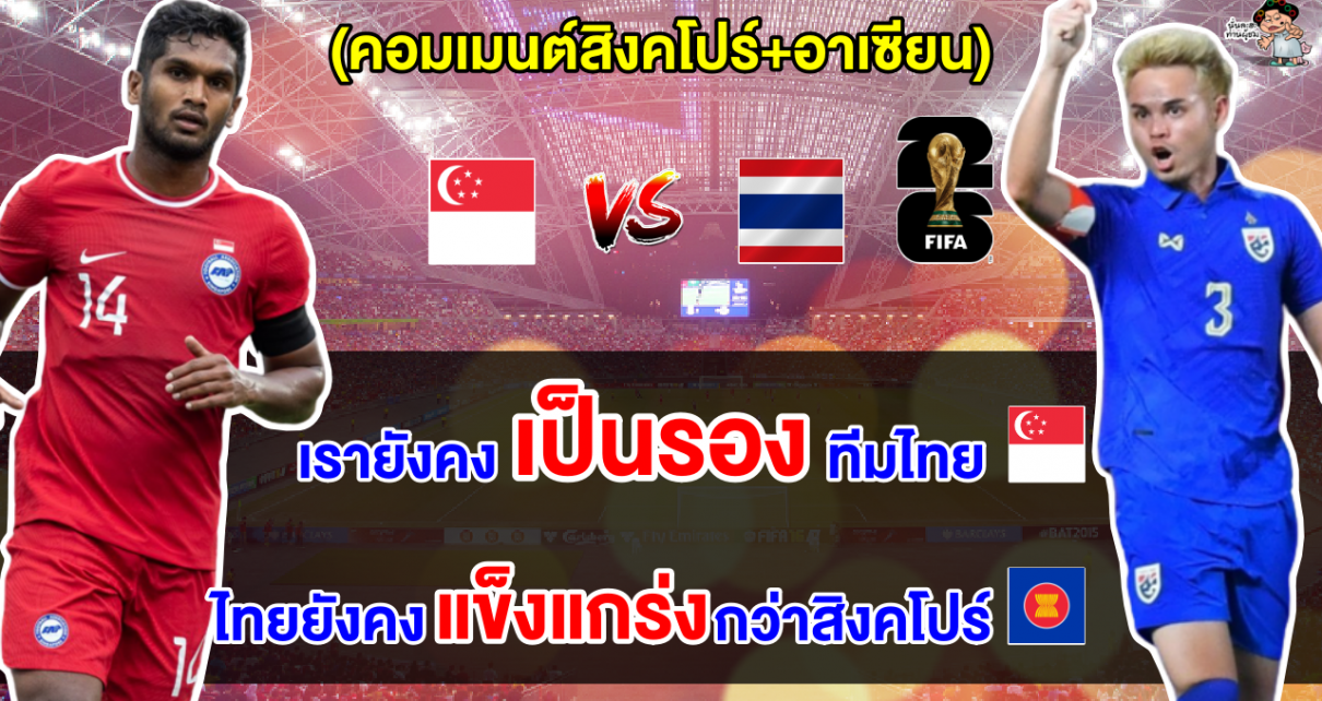 คอมเมนต์สิงคโปร์+อาเซียน ก่อนการแข่งขันระหว่างไทย กับ สิงคโปร์ ศึกฟุตบอลโลก 2026 รอบคัดเลือก