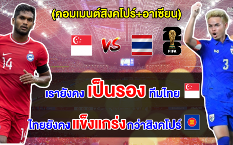 คอมเมนต์สิงคโปร์+อาเซียน ก่อนการแข่งขันระหว่างไทย กับ สิงคโปร์ ศึกฟุตบอลโลก 2026 รอบคัดเลือก