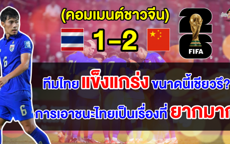 คอมเมนต์ชาวจีนยังไม่พอใจ แม้บุกชนะไทยได้ 2-1 ประเดิมศึกฟุตบอลโลกรอบคัดเลือก รอบ2