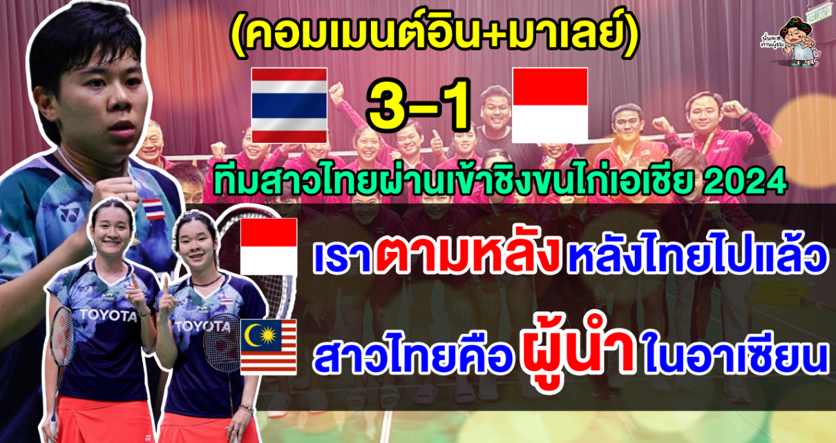คอมเมนต์อินโด+มาเลย์ยกไทยคือผู้นำอาเซียน หลังไทยเข้าชิงขนไก่ทีมหญิงเอเชีย