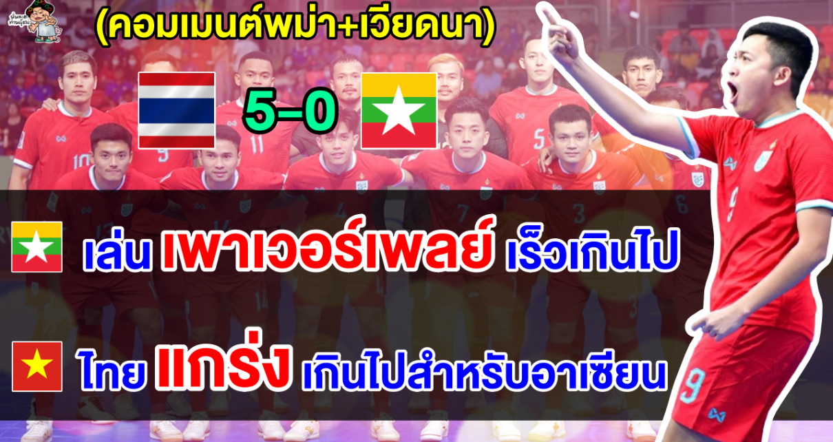 คอมเมนต์พม่า+เวียดนาม หลังไทยชนะเมียนมา 5-0 ศึกฟุตซอลเอเชียน คัพ 2024