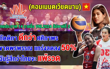 คอมเมนต์ชาวเวียดนามหลังเห็น 14 รายชื่อผู้เล่นไทย ชุดลุยศึก VNL2024 สัปดาห์ที่ 2