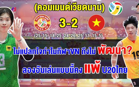 คอมเมนต์ชาวเวียดนามไม่ปลื้ม หลังลองอันเอาชนะ U20 เวียดนามไปแบบหืดจับ 3-2 เซต