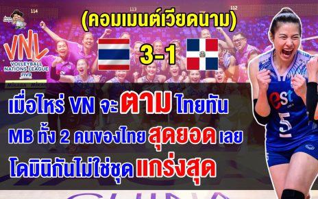 คอมเมนต์เวียดนามทึ่ง หลังไทยชนะโดมินิกัน 3-1 เซต ศึก VNL2024 สัปดาห์ที่ 2