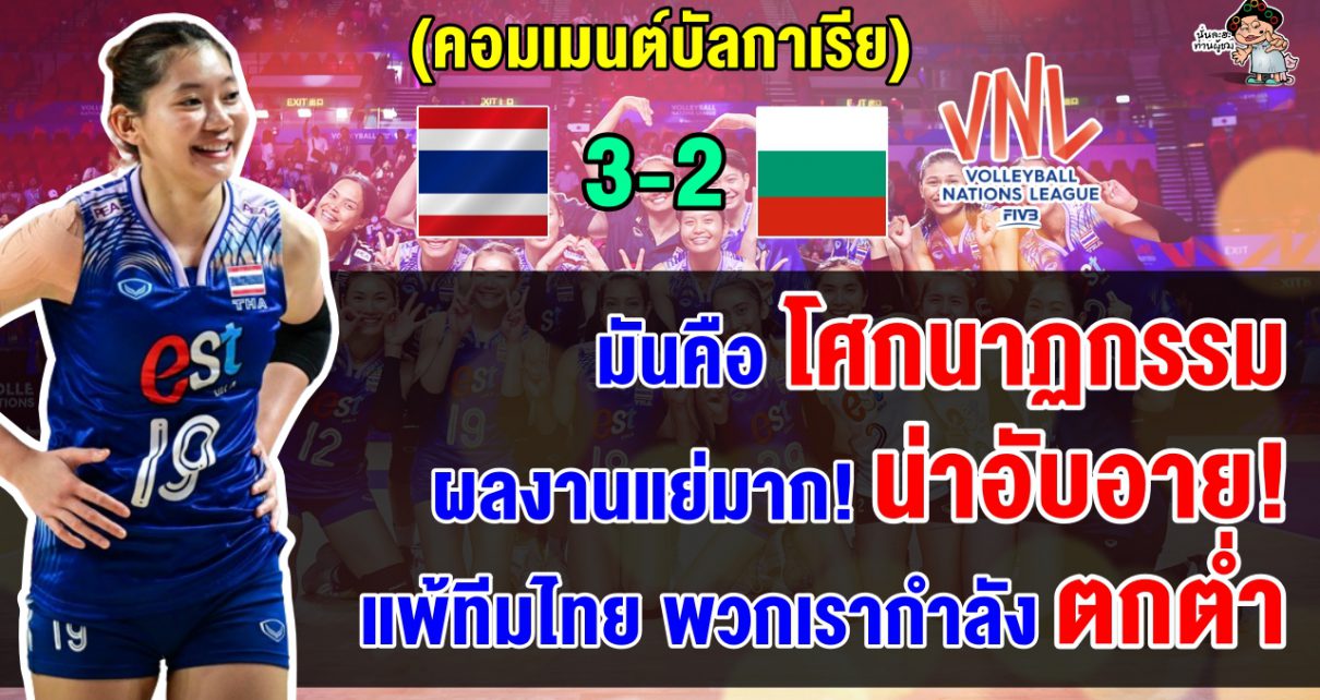คอมเมนต์บัลกาเรียสุดเดือด หลังบัลกาเรียแพ้ไทย 2-3 เซต ศึก VNL2024 สัปดาห์ที่ 3