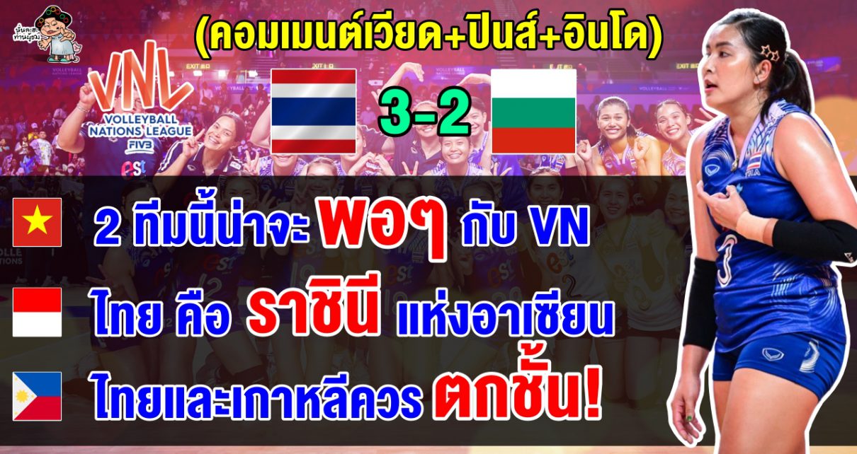 คอมเมนต์เวียด+ปินส์+อินโด หลังไทยชนะบัลกาเรีย 3-2 เซต ศึก VNL2024 สัปดาห์ที่ 3