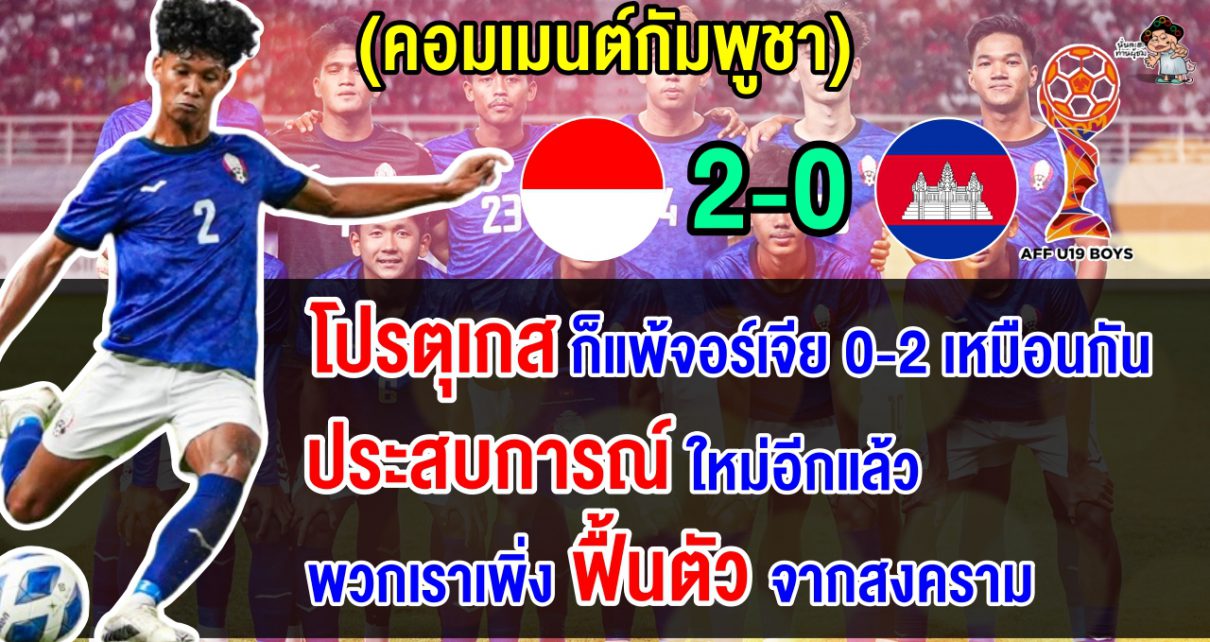 คอมเมนต์กัมพูชาสุดเดือด หลังแพ้อินโดนีเซีย 0-2 รั้งบ๊วยของกลุ่ม A ศึก AFF-U19 2024