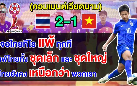 คอมเมนต์เวียดนามตัดพ้อ เจอไทยทีไรแพ้ตลอด หลังไทย 2-1 เวียดนาม ศึก AFF U16 รอบรองฯ