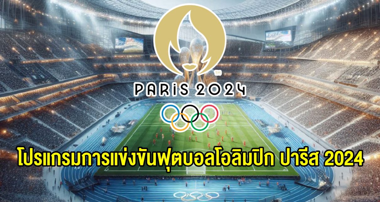โปรแกรมและลิงก์ถ่ายทอดสด ฟุตบอลโอลิมปิก 2024 Olympic 2024 