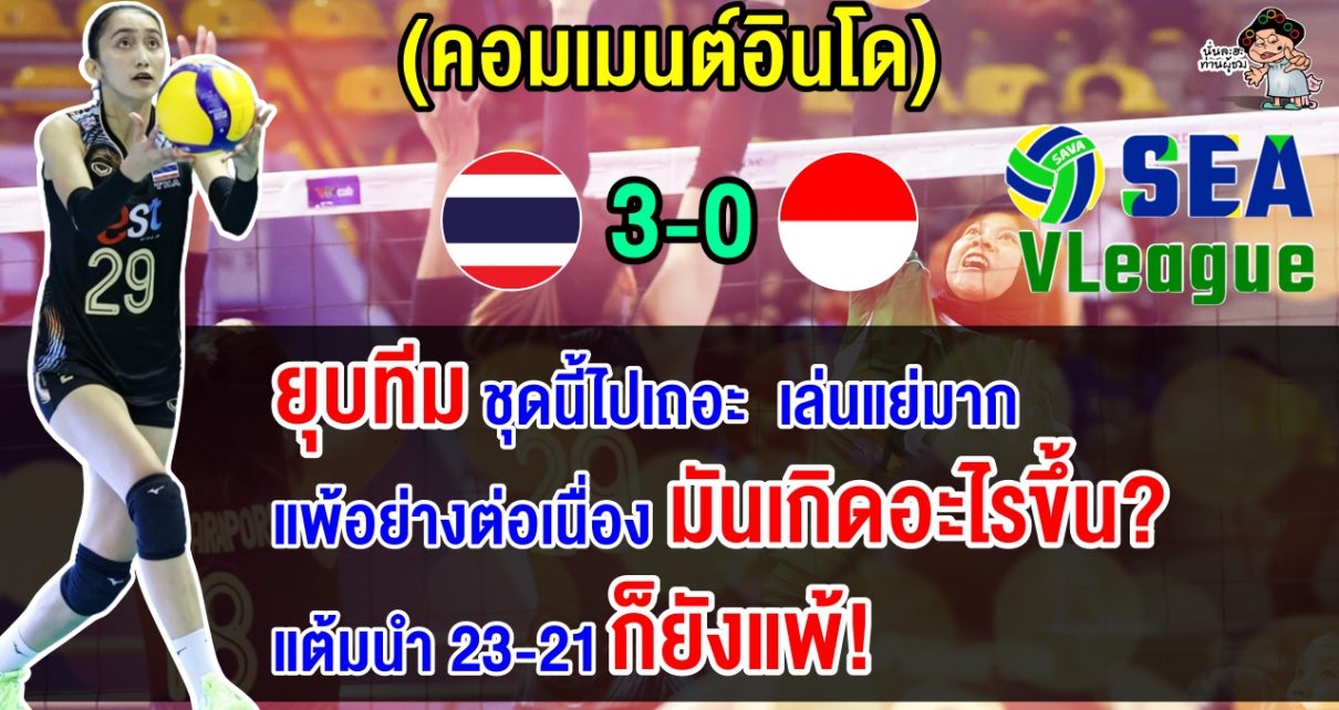 คอมเมนต์อินโดเดือด หลังมีโอกาสได้เซตแต่กลับแพ้ไทย 3 เซตรวด ศึกซี วี.ลีกสัปดาห์ที่ 2